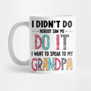 I Didn't Do it Nobody Saw me Do it I Want to Speak to My Grandpa Gift Mug